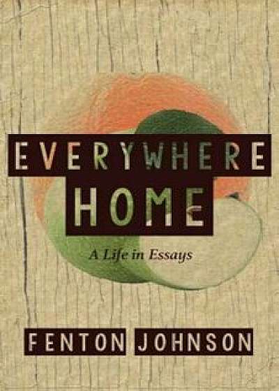 Everywhere Home: A Life in Essays, Paperback/Fenton Johnson