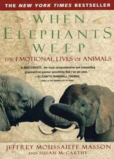 When Elephants Weep: The Emotional Lives of Animals, Paperback/Jeffrey Moussaieff Masson
