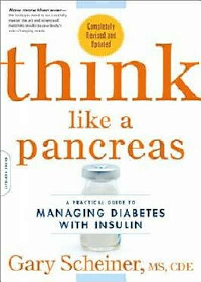 Think Like a Pancreas: A Practical Guide to Managing Diabetes with Insulin, Paperback/Gary Scheiner