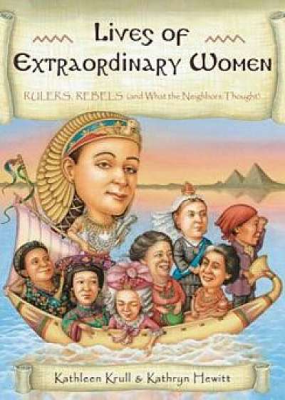 Lives of Extraordinary Women: Rulers, Rebels (and What the Neighbors Thought), Paperback/Kathleen Krull