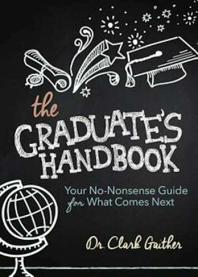 The Graduate's Handbook: Your No-Nonsense Guide for What Comes Next, Paperback/Clark Gaither