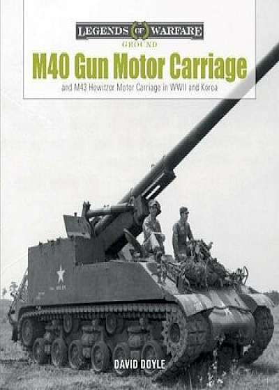 M40 Gun Motor Carriage and M43 Howitzer Motor Carriage in WWII and Korea, Hardcover/David Doyle