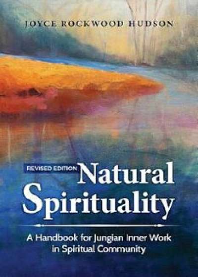 Natural Spirituality: A Handbook for Jungian Inner Work in Spiritual Community - Revised Edition, Paperback/Joyce Rockwood Hudson