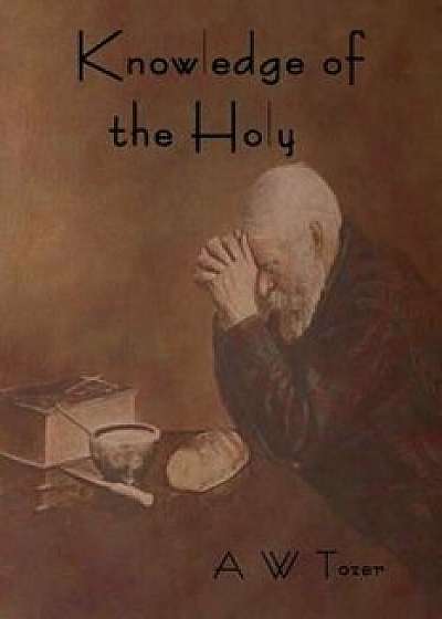 Knowledge of the Holy, Paperback/A. W. Tozer