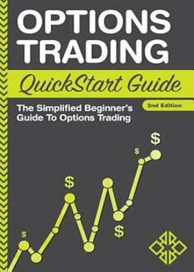 Options Trading QuickStart Guide: The Simplified Beginner's Guide to Options Trading, Paperback/Clydebank Finance