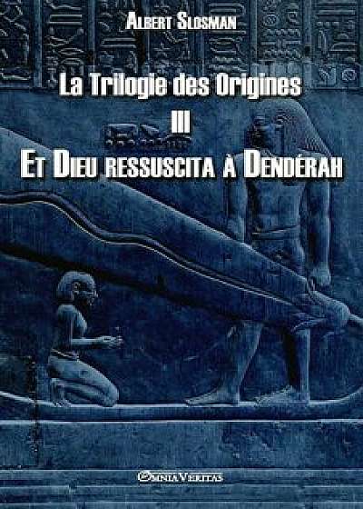La Trilogie Des Origines III - Et Dieu Ressuscita a Denderah, Paperback/Albert Slosman