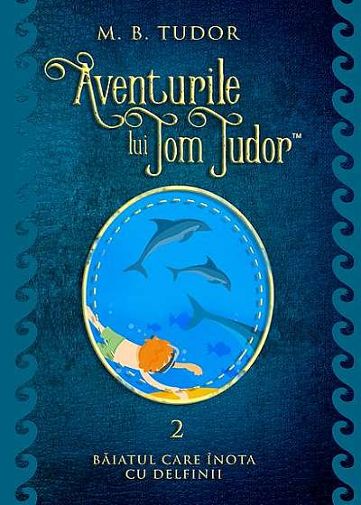 Aventurile lui Tom Tudor (Vol.II) Băiatul care înota cu delfinii