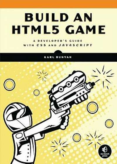 Build an Html5 Game: A Developer's Guide with CSS and JavaScript, Paperback/Karl Bunyan