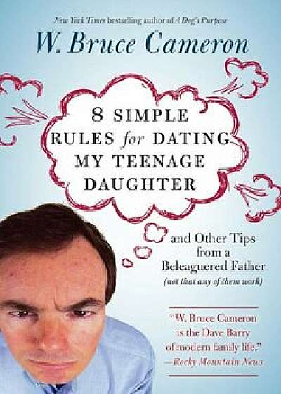 8 Simple Rules for Dating My Teenage Daughter: And Other Tips from a Beleaguered Father (Not That Any of Them Work), Paperback/W. Bruce Cameron