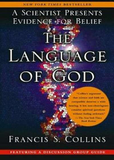 The Language of God: A Scientist Presents Evidence for Belief, Paperback/Francis S. Collins
