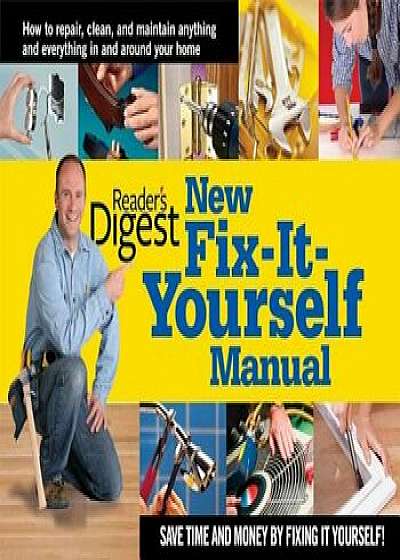 New Fix-It-Yourself Manual: How to Repair, Clean and Maintain Anything and Everything in andaround Your Home, Hardcover/Editors of Reader's Digest