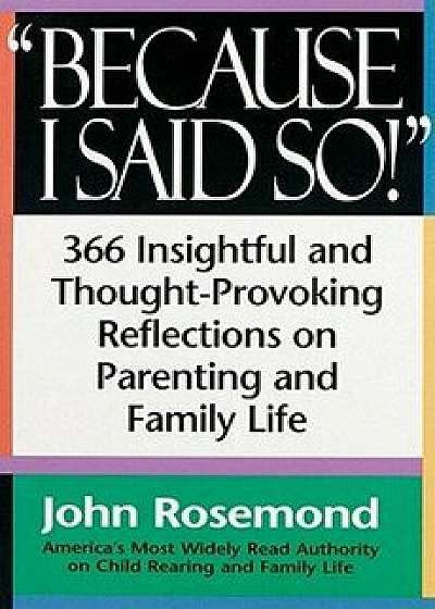 Because I Said So!, Paperback/John Rosemond
