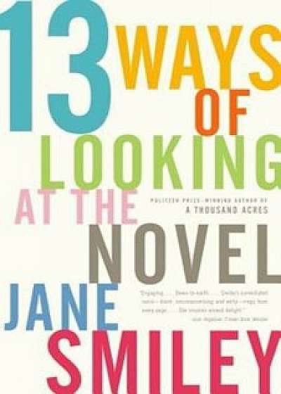 13 Ways of Looking at the Novel, Paperback/Jane Smiley