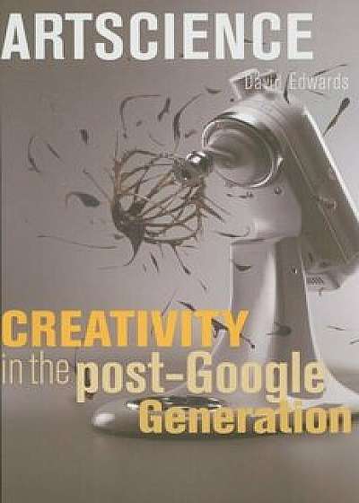 Artscience: Creativity in the Post-Google Generation, Paperback/David Edwards