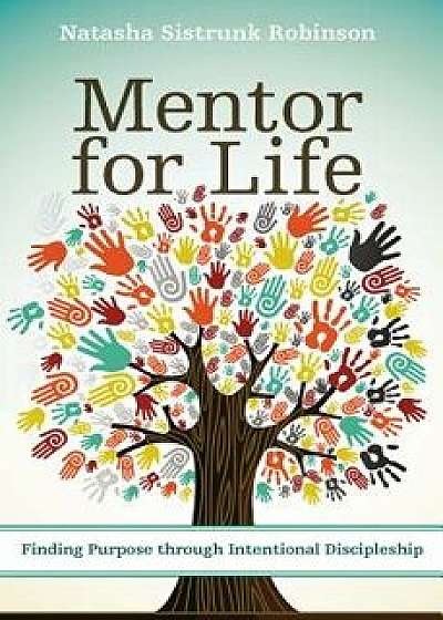 Mentor for Life: Finding Purpose Through Intentional Discipleship, Paperback/Natasha Sistrunk Robinson