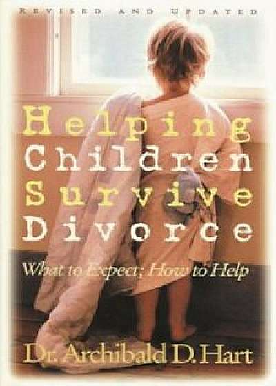 Helping Children Survive Divorce, Paperback/Archibald D. Hart