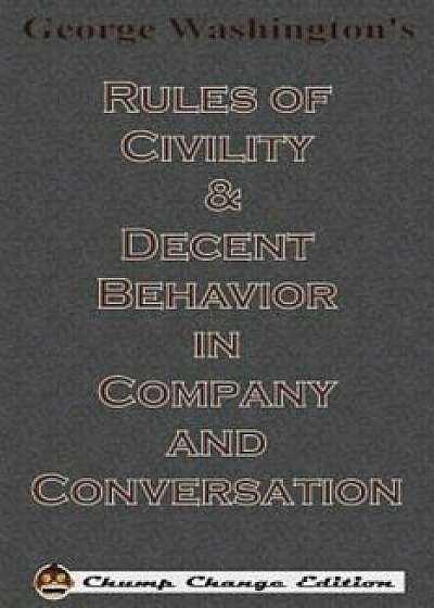 George Washington's Rules of Civility & Decent Behavior in Company and Conversation (Chump Change Edition), Paperback/George Washington