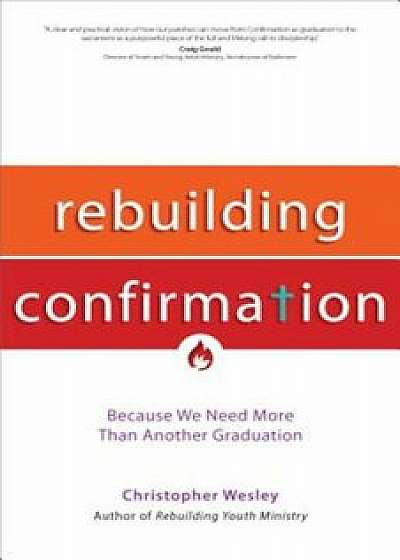 Rebuilding Confirmation: Because We Need More Than Another Graduation, Paperback/Christopher Wesley