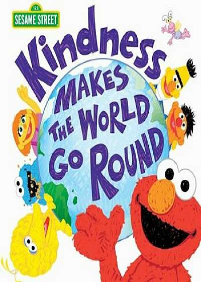 Kindness Makes the World Go Round, Hardcover/Sesame Workshop