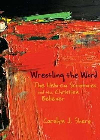 Wrestling the Word, Paperback/Carolyn J. Sharp