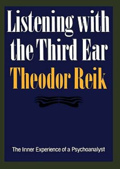 Listening with the Third Ear: The Inner Experience of a Psychoanalyst, Paperback/Theodor Reik