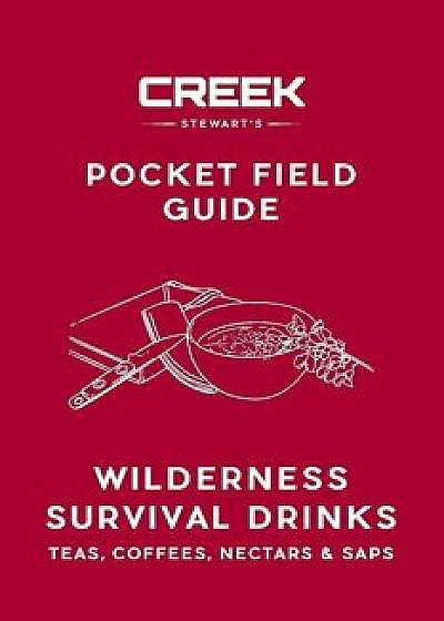Pocket Field Guide: Wilderness Survival Drinks, Teas, Co&'57375;ees, Nectars & Saps, Paperback/Creek Stewart