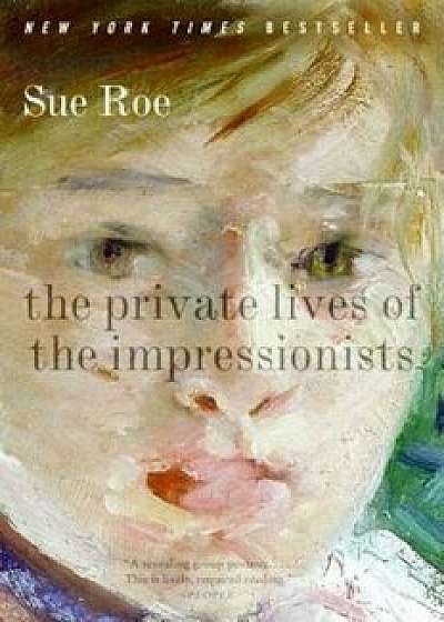 The Private Lives of the Impressionists, Paperback/Sue Roe