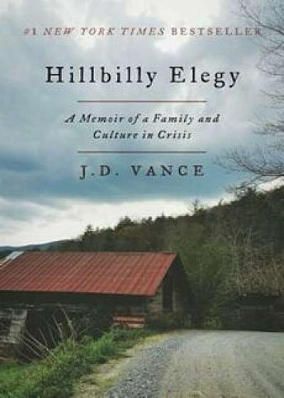 Hillbilly Elegy: A Memoir of a Family and Culture in Crisis, Hardcover/J. D. Vance