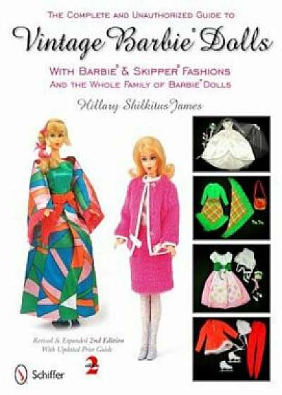 The Complete and Unauthorized Guide to Vintage Barbie Dolls: With Barbie & Skipper Fashions and the Whole Family of Barbie Dolls, Paperback/Hillary Shilkitus James