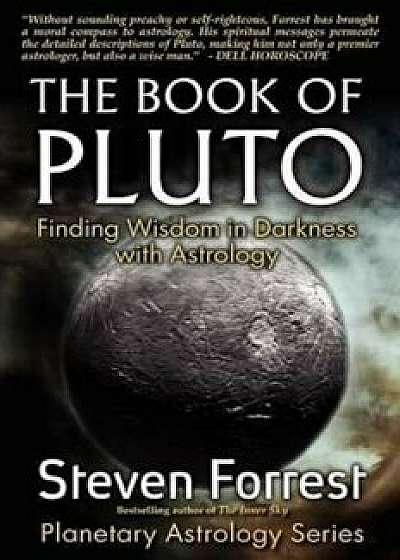 The Book of Pluto: Turning Darkness to Wisdom with Astrology, Paperback (2nd Ed.)/Steven Forrest