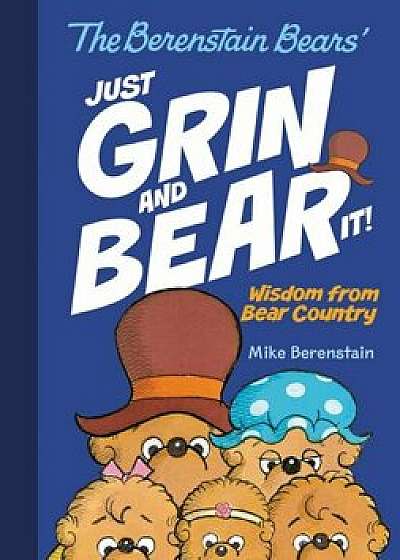 The Berenstain Bears' Just Grin and Bear It!: Wisdom from Bear Country, Hardcover/Mike Berenstain