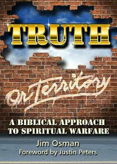Truth or Territory: A Biblical Approach to Spiritual Warfare, Paperback/Jim Osman