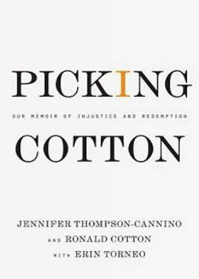 Picking Cotton: Our Memoir of Injustice and Redemption, Hardcover/Jennifer Thompson-Cannino