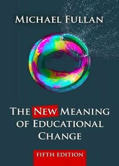 The New Meaning of Educational Change, Paperback (5th Ed.)/Michael Fullan