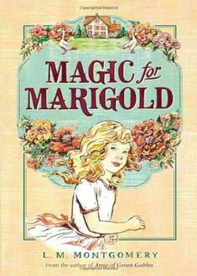 Magic for Marigold, Paperback/L. M. Montgomery