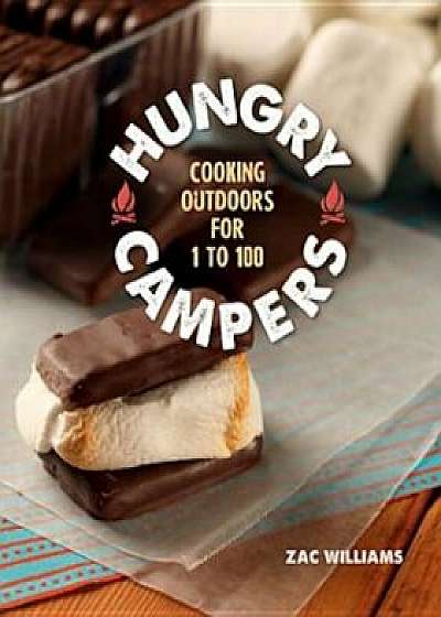 Hungry Campers: Cooking Outdoors for 1 to 100, Hardcover/Zac Williams