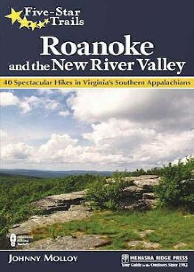 Five-Star Trails: Roanoke and the New River Valley: A Guide to the Southwest Virginia's Most Beautiful Hikes, Paperback/Johnny Molloy