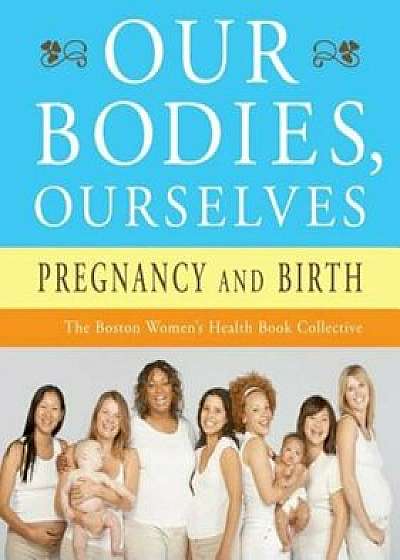 Our Bodies, Ourselves: Pregnancy and Birth, Paperback/Boston Women's Health Book Collective