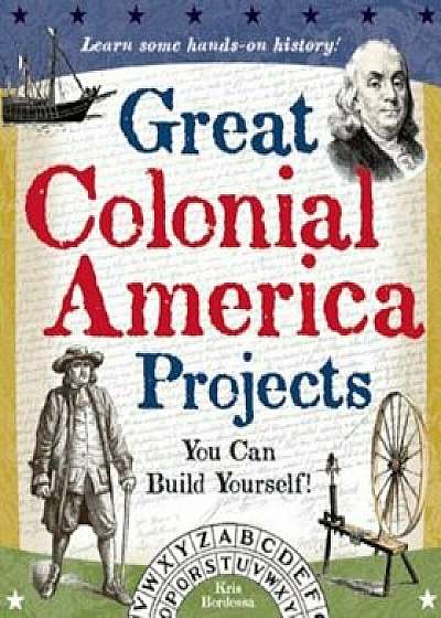 Great Colonial America Projects You Can Build Yourself!, Paperback/Kris Bordessa