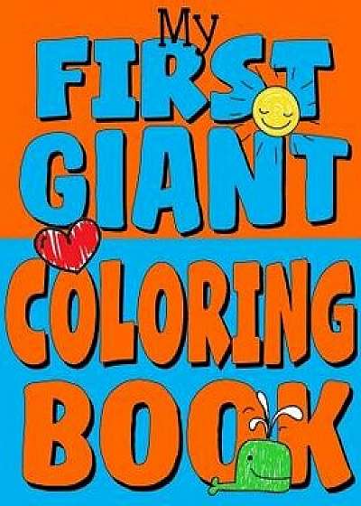 My First Giant Coloring Book: Jumbo Toddler Coloring Book with Over 150 Pages: Great Gift Idea for Preschool Boys & Girls with Lots of Adorable Illu, Paperback/Kids Coloring Books