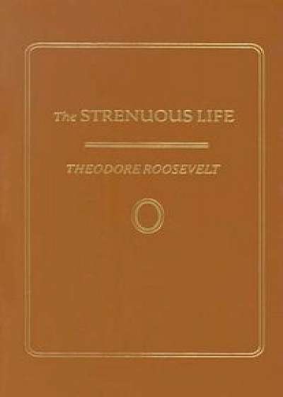 Strenuous Life, Hardcover/Theodore Roosevelt