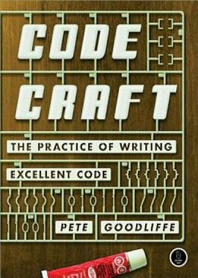 Coperta cărții Code Craft: The Practice of Writing Excellent Code, Paperback/Pete Goodliffe