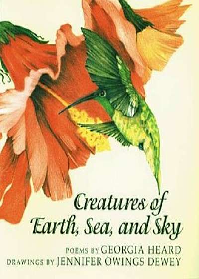 Creatures of Earth, Sea, and Sky: Animal Poems, Paperback/Georgia Heard