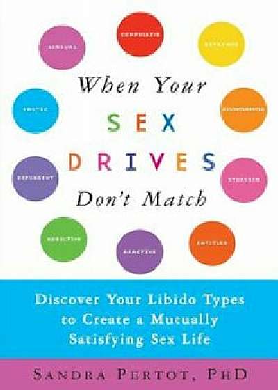 When Your Sex Drives Don't Match: Discover Your Libido Types to Create a Mutually Satisfying Sex Life, Paperback/Sandra Pertot