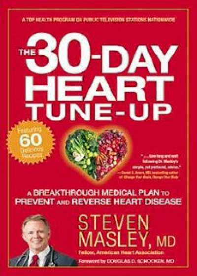 The 30-Day Heart Tune-Up: A Breakthrough Medical Plan to Prevent and Reverse Heart Disease, Paperback/Steven Masley
