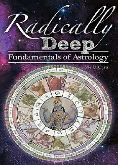 Radically Deep Fundamentals of Astrology, Paperback/Vic Dicara