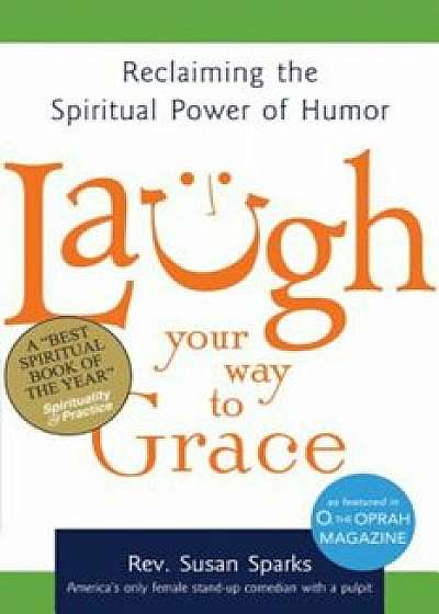 Laugh Your Way to Grace: Reclaiming the Spiritual Power of Humor, Paperback/Susan Sparks