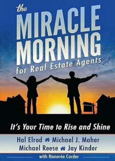 The Miracle Morning for Real Estate Agents: It's Your Time to Rise and Shine, Paperback/Hal Elrod
