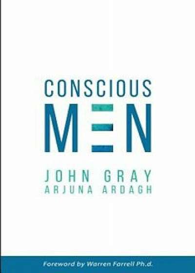 Conscious Men: Mastering the New Man Code for Success and Relationships, Paperback/John Gray