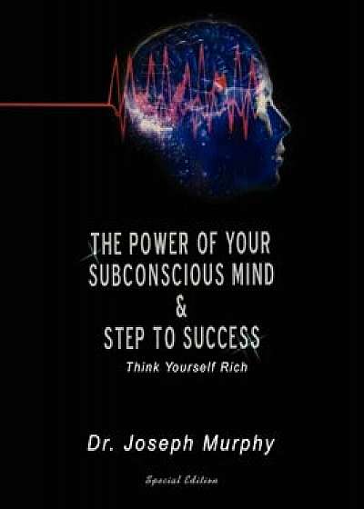 The Power of Your Subconscious Mind & Steps to Success: Think Yourself Rich, Paperback/Joseph Murphy